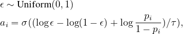 ϵ ~ U niform (0,1)
a = σ((log ϵ- log(1- ϵ)+ log --pi-)∕τ),
 i                        1- pi
