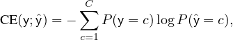           ∑C
C E(y;ˆy) = -   P (y = c)log P(ˆy = c),
           c=1
   