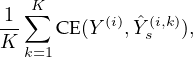   ∑K
1-   CE (Y (i), ˆY(si,k)),
K k=1
