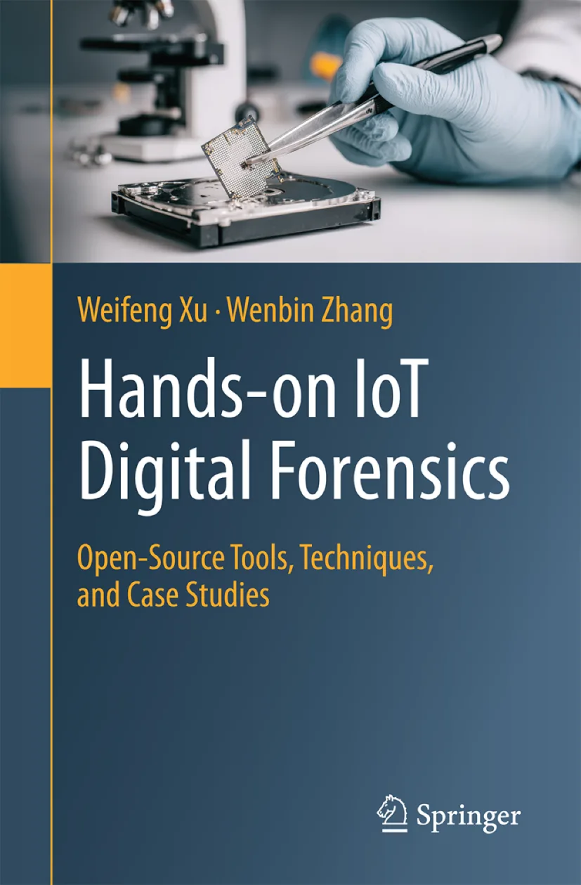 Book cover: Hands-on IoT Digital Forensics, Weifeng Xu and Wenbin Zhang, Springer